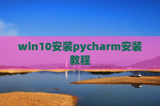 win10安装pycharm安装教程